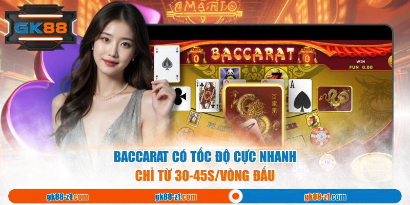 Baccarat có tốc độ cực nhanh chỉ từ 30-45s/vòng đấu