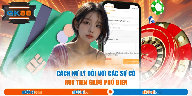 Cách xử lý đối với các sự cố rút tiền GK88 phổ biến