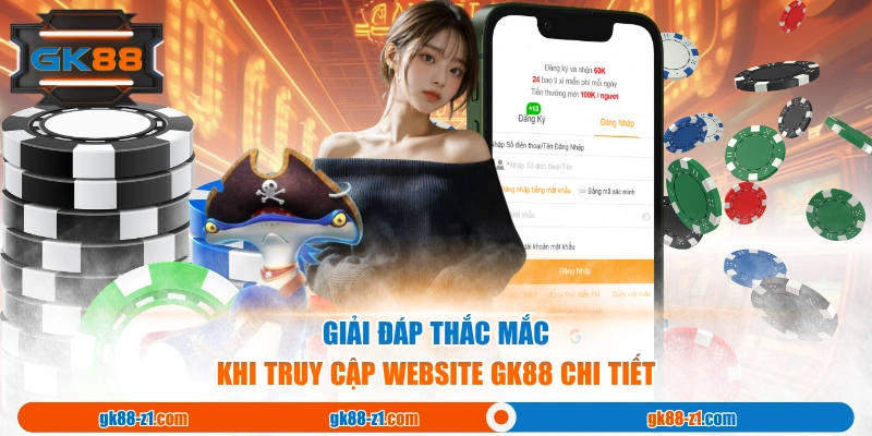 Giải đáp thắc mắc khi truy cập website GK88 chi tiết