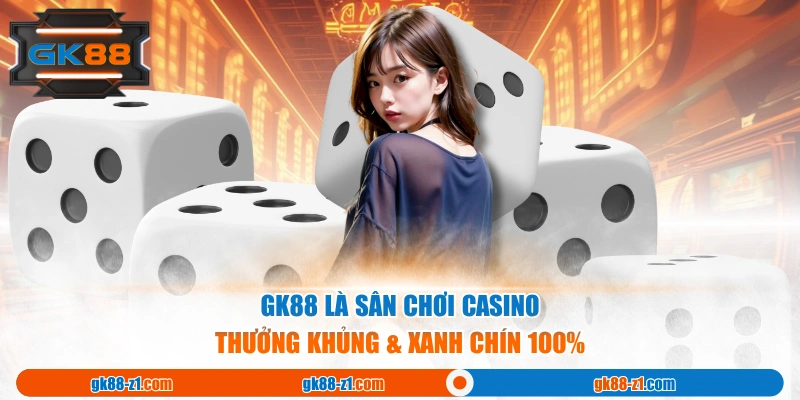 GK88 là sân chơi casino thưởng khủng & xanh chín 100%