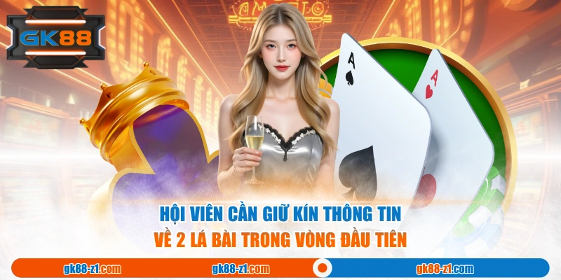 Hội viên cần giữ kín thông tin về 2 lá bài trong vòng đầu tiên