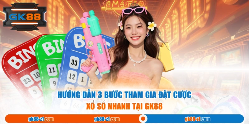 Hướng dẫn 3 bước tham gia đặt cược xổ số nhanh tại GK88