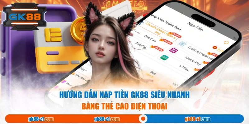 Hướng dẫn nạp tiền GK88 siêu nhanh bằng thẻ cào điện thoại