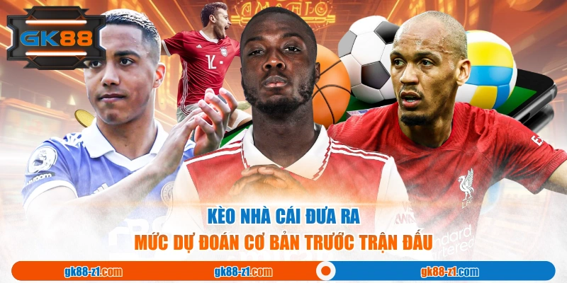 Kèo nhà cái đưa ra mức dự đoán cơ bản trước trận đấu