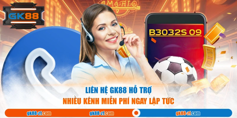 Liên hệ GK88 hỗ trợ nhiều kênh miễn phí ngay lập tức