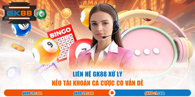 Liên hệ GK88 xử lý nếu tài khoản cá cược có vấn đề