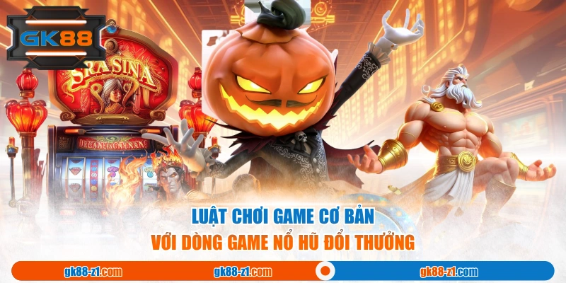 Luật chơi game cơ bản với dòng game Nổ Hũ đổi thưởngLuật chơi game cơ bản với dòng game Nổ Hũ đổi thưởng