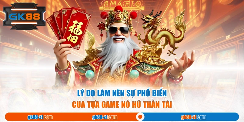 Lý do làm nên sự phổ biến của tựa game Nổ Hũ Thần Tài