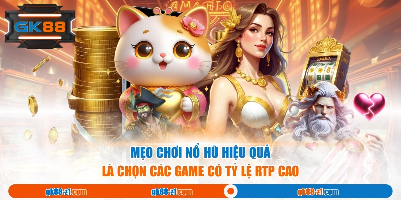 Mẹo chơi nổ hũ hiệu quả là chọn các game có tỷ lệ RTP cao