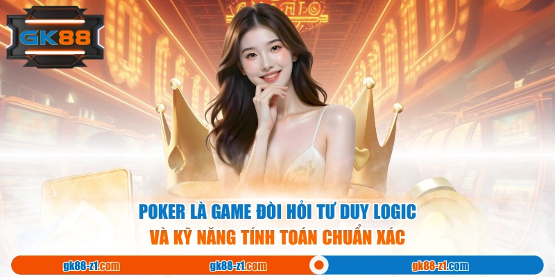 Poker là game đòi hỏi tư duy logic và kỹ năng tính toán chuẩn xác