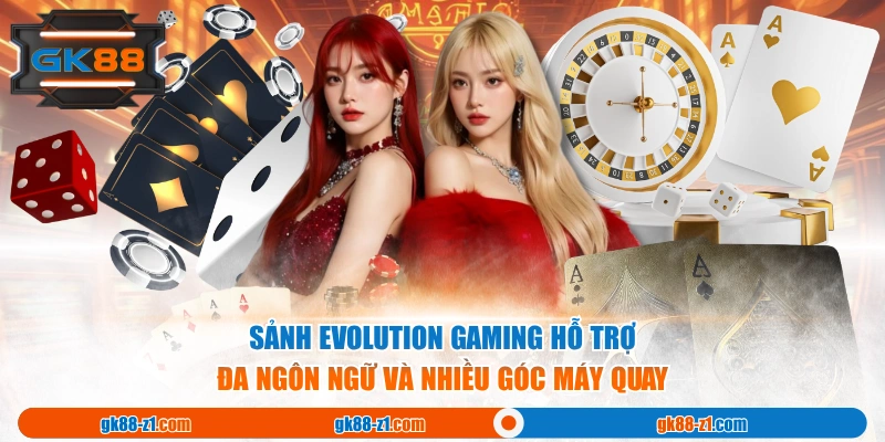 Sảnh Evolution Gaming hỗ trợ đa ngôn ngữ và nhiều góc máy quay