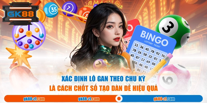 Xác định lô gan theo chu kỳ là cách chốt số tạo dàn đề hiệu quả