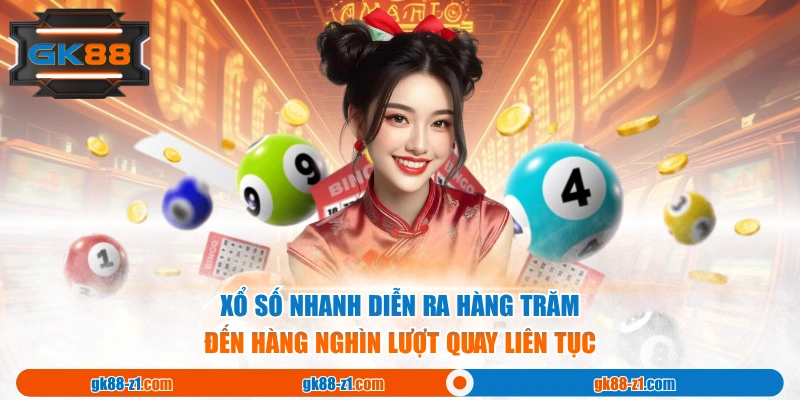 Xổ số nhanh diễn ra hàng trăm đến hàng nghìn lượt quay liên tục