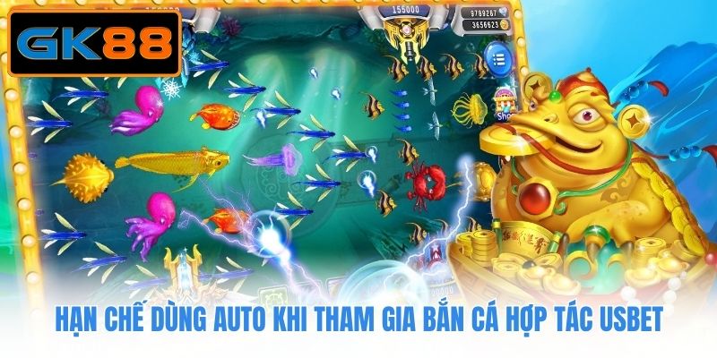 Hạn chế dùng Auto khi tham gia bắn cá hợp tác Usbet
