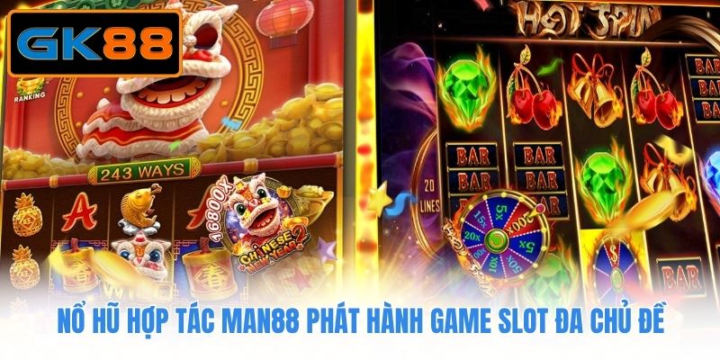 Nổ hũ hợp tác Man88 phát hành game slot đa chủ đề