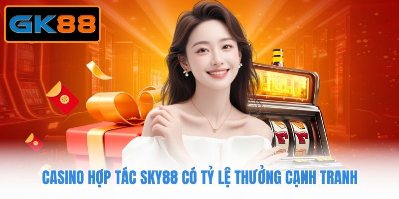 Casino hợp tác Sky88 có tỷ lệ thưởng cạnh tranh