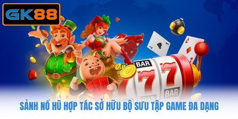 Sảnh nổ hũ hợp tác sở hữu bộ sưu tập game đa dạng